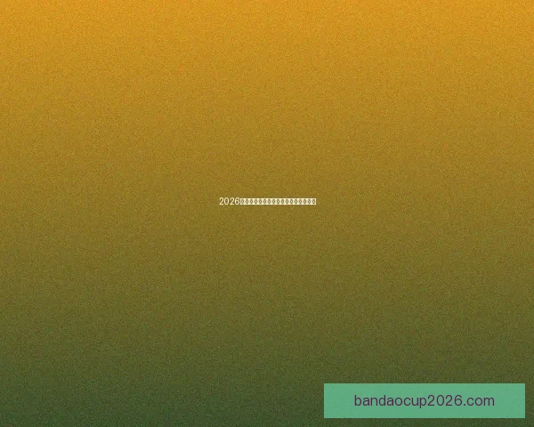 2026年世界杯强队实力分析及夺冠前景展望